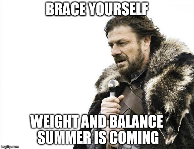 Brace Yourselves X is Coming | BRACE YOURSELF; WEIGHT AND BALANCE SUMMER IS COMING | image tagged in memes,brace yourselves x is coming | made w/ Imgflip meme maker