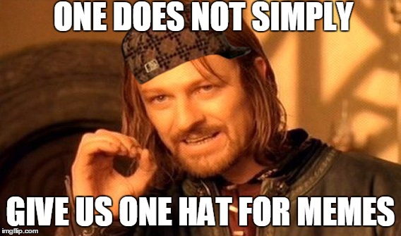 One Does Not Simply Meme | ONE DOES NOT SIMPLY; GIVE US ONE HAT FOR MEMES | image tagged in memes,one does not simply,scumbag | made w/ Imgflip meme maker