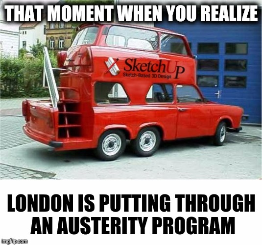 The minute you wonder if tourism is down | THAT MOMENT WHEN YOU REALIZE; LONDON IS PUTTING THROUGH AN AUSTERITY PROGRAM | image tagged in strange cars,cuz cars | made w/ Imgflip meme maker