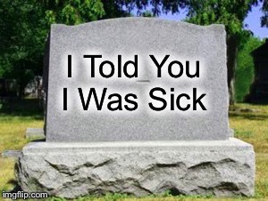 Tombstone dash | I Told You I Was Sick | image tagged in tombstone dash | made w/ Imgflip meme maker