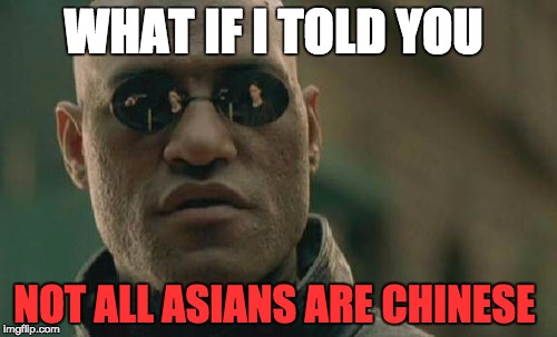 #mindblown | WHAT IF I TOLD YOU; NOT ALL ASIANS ARE CHINESE | image tagged in memes,matrix morpheus,what if i told you,oh wow are you actually reading these tags | made w/ Imgflip meme maker