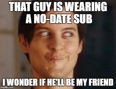 Spiderman Peter Parker Meme | THAT GUY IS WEARING A NO-DATE SUB; I WONDER IF HE'LL BE MY FRIEND | image tagged in memes,spiderman peter parker | made w/ Imgflip meme maker