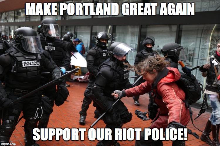 MAKE PORTLAND GREAT AGAIN; SUPPORT OUR RIOT POLICE! | image tagged in riots,trump protests,resist,current events | made w/ Imgflip meme maker
