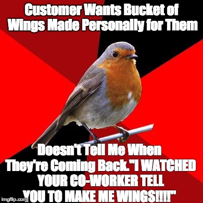 Retail Robin | Customer Wants Bucket of Wings Made Personally for Them; Doesn't Tell Me When They're Coming Back."I WATCHED YOUR CO-WORKER TELL YOU TO MAKE ME WINGS!!!!" | image tagged in retail robin | made w/ Imgflip meme maker