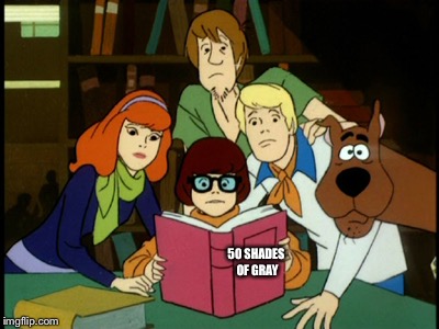 Those curious meddling kids | 50 SHADES OF GRAY | image tagged in scooby gang,memes,fifty shades of grey | made w/ Imgflip meme maker