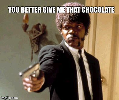 Say That Again I Dare You Meme | YOU BETTER GIVE ME THAT CHOCOLATE | image tagged in memes,say that again i dare you | made w/ Imgflip meme maker