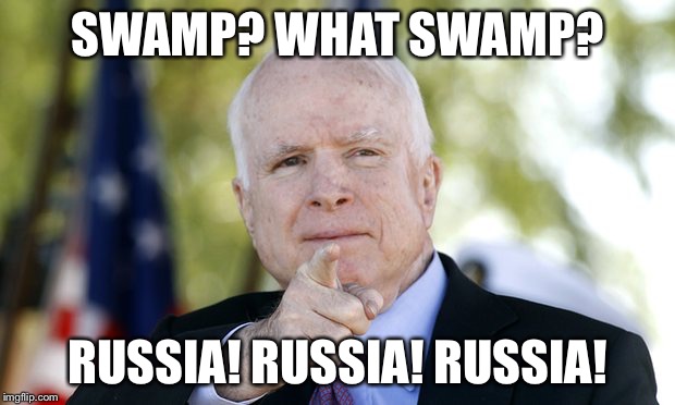 McCain | SWAMP? WHAT SWAMP? RUSSIA! RUSSIA! RUSSIA! | image tagged in mccain | made w/ Imgflip meme maker