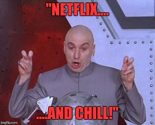 Dr Evil Laser | "NETFLIX.... ....AND CHILL!" | image tagged in memes,dr evil laser | made w/ Imgflip meme maker
