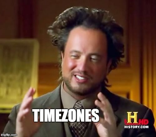 Timezones | TIMEZONES | image tagged in memes,ancient aliens,timezone,community,goodmorning,goodnight | made w/ Imgflip meme maker
