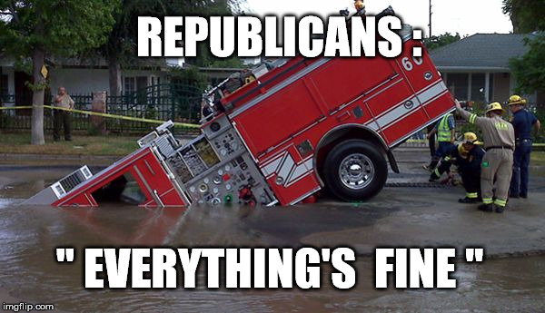 Alternative Lies | REPUBLICANS :; " EVERYTHING'S  FINE " | image tagged in alternative facts,donald trump,trump,politics,memes,funny memes | made w/ Imgflip meme maker