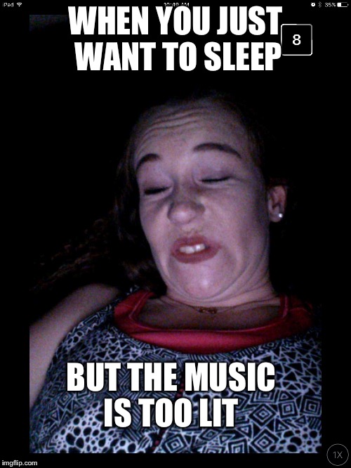 Fr  | WHEN YOU JUST WANT TO SLEEP; BUT THE MUSIC IS TOO LIT | image tagged in funny,fr,true | made w/ Imgflip meme maker