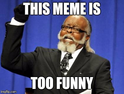 Too Damn High Meme | THIS MEME IS TOO FUNNY | image tagged in memes,too damn high | made w/ Imgflip meme maker