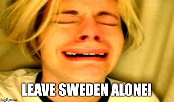 LEAVE SWEDEN ALONE! | made w/ Imgflip meme maker