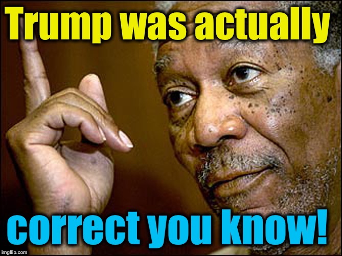 Trump was actually correct you know! | made w/ Imgflip meme maker