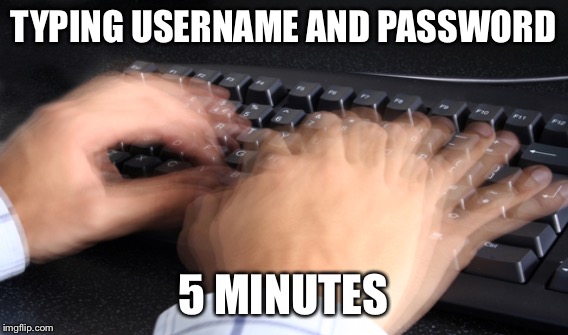 TYPING USERNAME AND PASSWORD 5 MINUTES | made w/ Imgflip meme maker