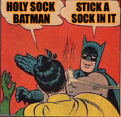 Batman Slapping Robin Meme | HOLY SOCK BATMAN STICK A SOCK IN IT | image tagged in memes,batman slapping robin | made w/ Imgflip meme maker