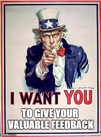 Uncle Sam | TO GIVE YOUR VALUABLE FEEDBACK | image tagged in uncle sam | made w/ Imgflip meme maker