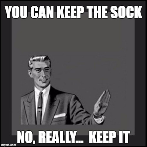 YOU CAN KEEP THE SOCK NO, REALLY...  KEEP IT | made w/ Imgflip meme maker