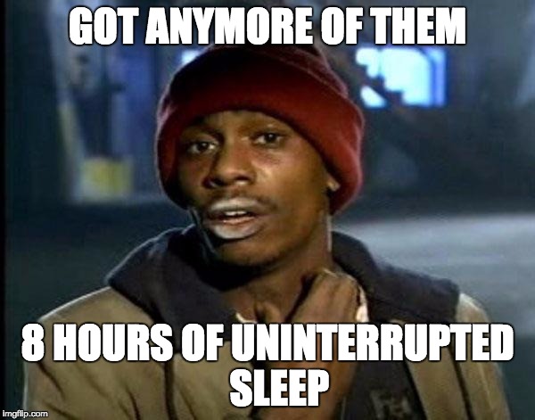 Y'all Got Any More Of That Meme | GOT ANYMORE OF THEM; 8 HOURS OF UNINTERRUPTED   SLEEP | image tagged in memes,dave chappelle | made w/ Imgflip meme maker