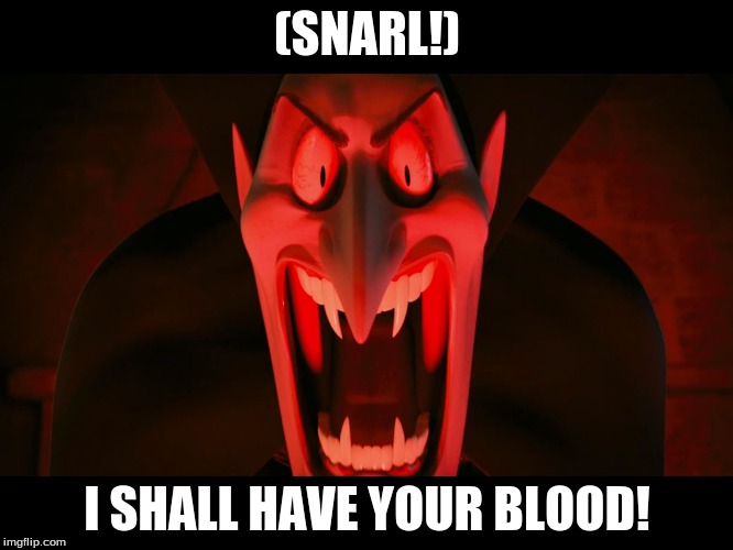 Dracula Hotel Transylvania | (SNARL!); I SHALL HAVE YOUR BLOOD! | image tagged in dracula hotel transylvania | made w/ Imgflip meme maker