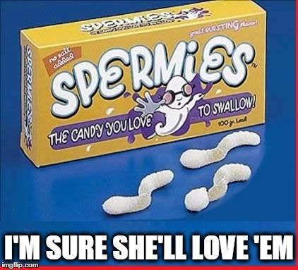 Candy with D.N.A. (Delicious New & Appetizing)  | I'M SURE SHE'LL LOVE 'EM | image tagged in vince vance | made w/ Imgflip meme maker