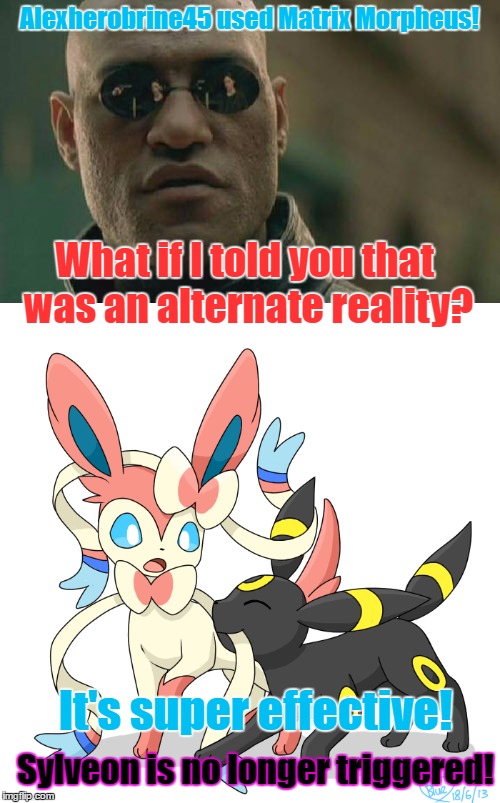 Alexherobrine45 used Matrix Morpheus! What if I told you that was an alternate reality? It's super effective! Sylveon is no longer triggered | made w/ Imgflip meme maker