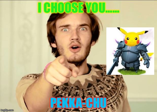 PewDiePie | I CHOOSE YOU...... PEKKA-CHU | image tagged in pewdiepie | made w/ Imgflip meme maker