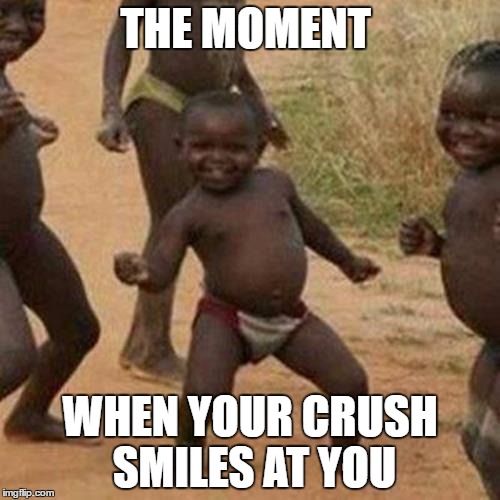 Third World Success Kid Meme | THE MOMENT; WHEN YOUR CRUSH SMILES AT YOU | image tagged in memes,third world success kid | made w/ Imgflip meme maker