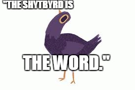 Trash Dove | "THE SHYTBYRD IS; THE WORD." | image tagged in trash dove | made w/ Imgflip meme maker