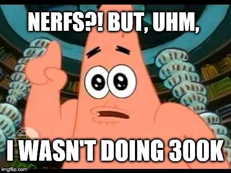Patrick Says Meme | NERFS?! BUT, UHM, I WASN'T DOING 300K | image tagged in memes,patrick says | made w/ Imgflip meme maker