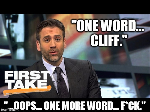 "ONE WORD... CLIFF."; "...OOPS... ONE MORE WORD... F*CK." | made w/ Imgflip meme maker