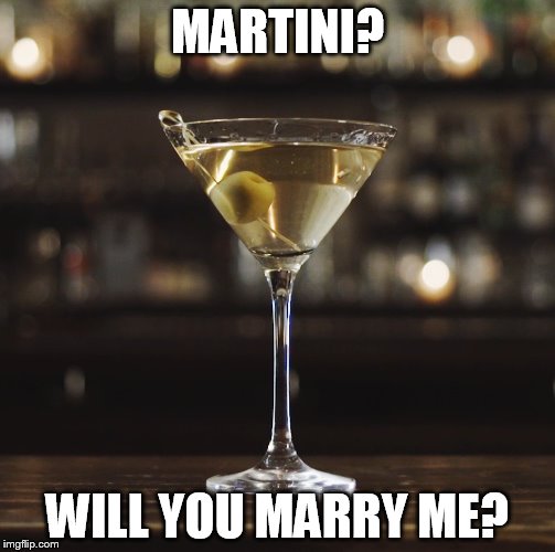 Martini | MARTINI? WILL YOU MARRY ME? | image tagged in martini | made w/ Imgflip meme maker