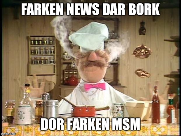 Swedish Chef Meme Sauce | FARKEN NEWS DAR BORK; DOR FARKEN MSM | image tagged in swedish chef meme sauce | made w/ Imgflip meme maker