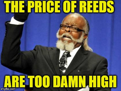 Too Damn High | THE PRICE OF REEDS; ARE TOO DAMN HIGH | image tagged in memes,too damn high | made w/ Imgflip meme maker
