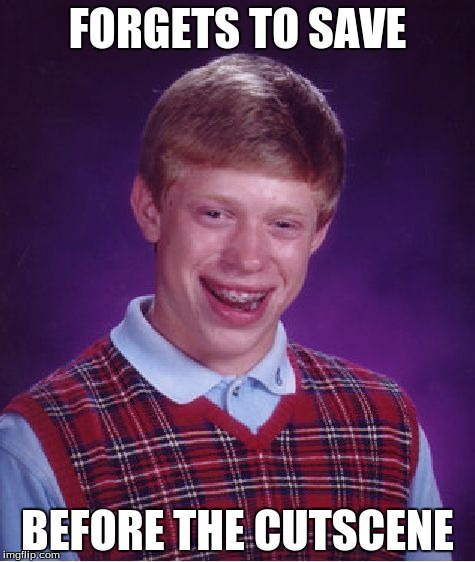 Bad Luck Brian Meme | FORGETS TO SAVE; BEFORE THE CUTSCENE | image tagged in memes,bad luck brian | made w/ Imgflip meme maker