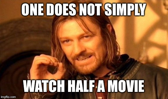 One Does Not Simply | ONE DOES NOT SIMPLY; WATCH HALF A MOVIE | image tagged in memes,one does not simply | made w/ Imgflip meme maker