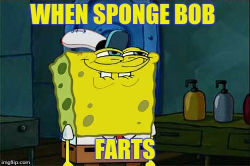 Don't You Squidward Meme | WHEN SPONGE BOB; FARTS | image tagged in memes,dont you squidward | made w/ Imgflip meme maker