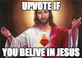 UPVOTE IF; YOU BELIVE IN JESUS | image tagged in believe,jesus,heart | made w/ Imgflip meme maker