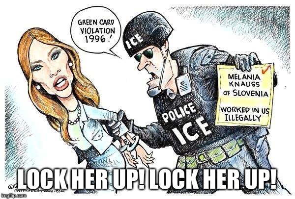 LOCK HER UP! LOCK HER UP! | image tagged in melania the immigrant | made w/ Imgflip meme maker