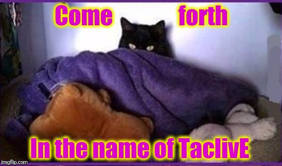 Come               forth In the name of TaclivE | made w/ Imgflip meme maker