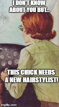 Bad Hair Day | I DON'T KNOW ABOUT YOU BUT... THIS CHICK NEEDS A NEW HAIRSTYLIST! | image tagged in bed head,horrible,comedy | made w/ Imgflip meme maker