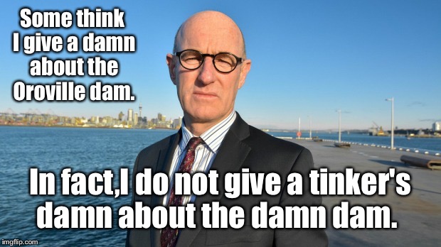 Damn!  He's opinionated! | Some think I give a damn about the Oroville dam. In fact,I do not give a tinker's damn about the damn dam. | image tagged in memes,oroville dam,no opinion,damn | made w/ Imgflip meme maker
