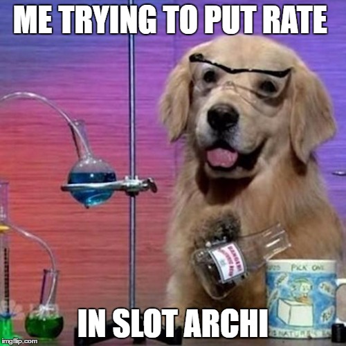 I Have No Idea What I Am Doing Dog Meme | ME TRYING TO PUT RATE; IN SLOT ARCHI | image tagged in memes,i have no idea what i am doing dog | made w/ Imgflip meme maker