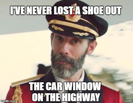 Why are there so many shoes on the side of the road? | I'VE NEVER LOST A SHOE OUT; THE CAR WINDOW ON THE HIGHWAY | image tagged in captain obvious,memes,shoes,car,highway,lost | made w/ Imgflip meme maker