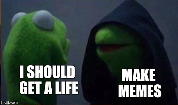I SHOULD GET A LIFE MAKE MEMES | made w/ Imgflip meme maker