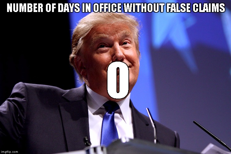 Donald Trump | NUMBER OF DAYS IN OFFICE WITHOUT FALSE CLAIMS | image tagged in donald trump | made w/ Imgflip meme maker