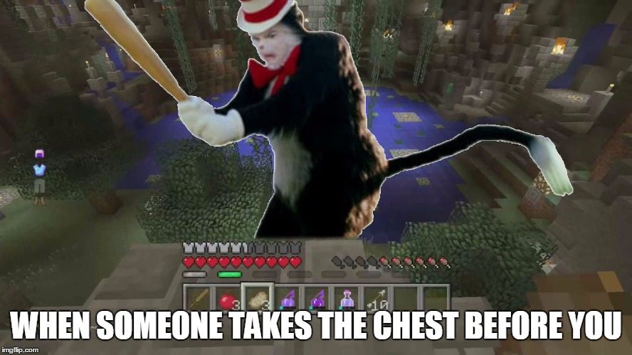 Minecraft Battle Mode Grudges... | WHEN SOMEONE TAKES THE CHEST BEFORE YOU | image tagged in minecraft,cat in the hat,dank memes,battle mode,cat in the hat bat,relatable | made w/ Imgflip meme maker