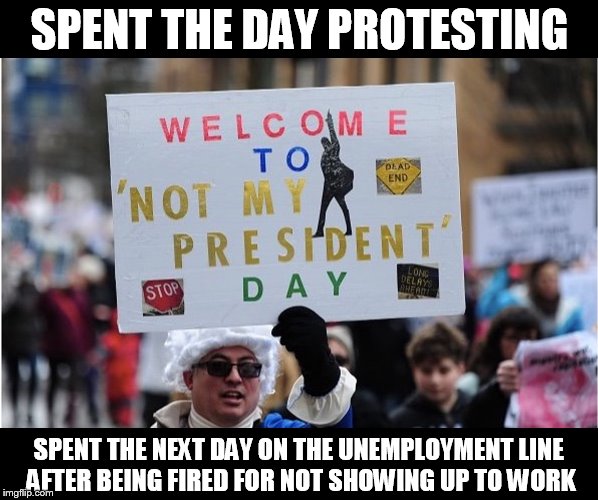Fired Protester | SPENT THE DAY PROTESTING; SPENT THE NEXT DAY ON THE UNEMPLOYMENT LINE AFTER BEING FIRED FOR NOT SHOWING UP TO WORK | image tagged in protester,fired,liberal logic | made w/ Imgflip meme maker