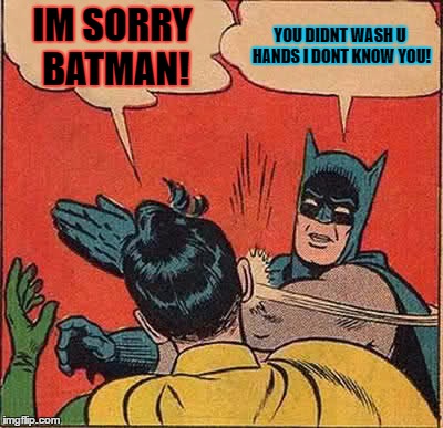 Batman Slapping Robin | IM SORRY BATMAN! YOU DIDNT WASH U HANDS I DONT KNOW YOU! | image tagged in memes,batman slapping robin | made w/ Imgflip meme maker