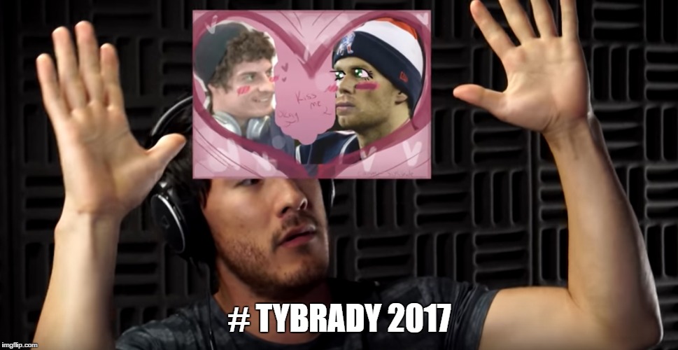Tyler x Tom Brady (Markiplier) | # TYBRADY 2017 | image tagged in markiplier,tom brady,shipping,youtuber | made w/ Imgflip meme maker